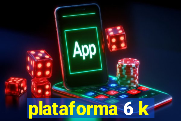 plataforma 6 k